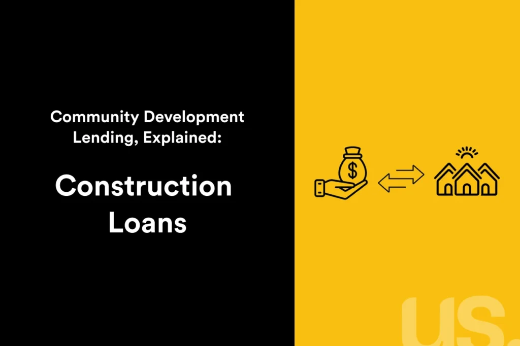 Black and yellow graphic that reads: Community Development Lending Explained: Construction Loans.